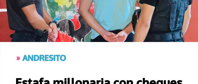 ANDRESITO: Estafa millonaria con cheques sin fondos: detenido en un control vehicular